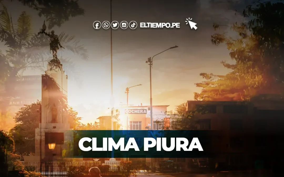 Pronóstico clima Piura HOY, 25 de agosto: reporte oficial del Senamhi